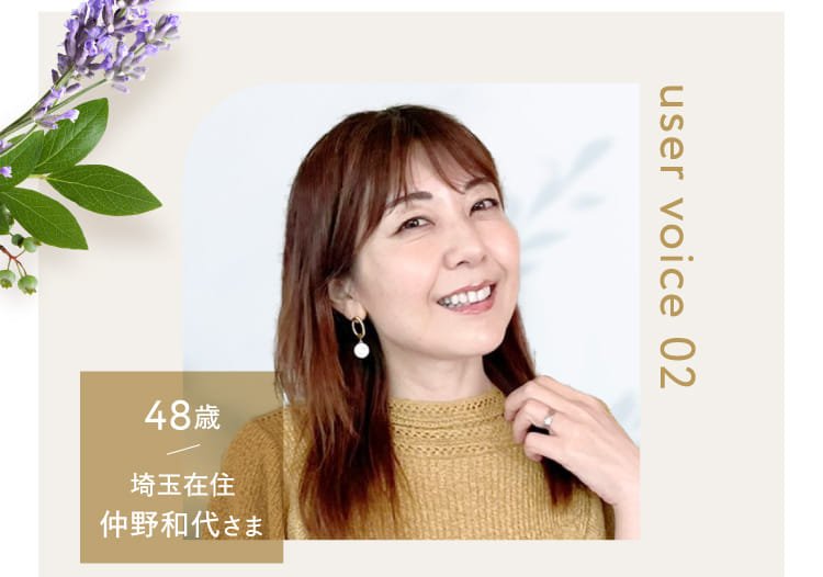 user voice 02 48歳 埼玉在住 仲野和代さま