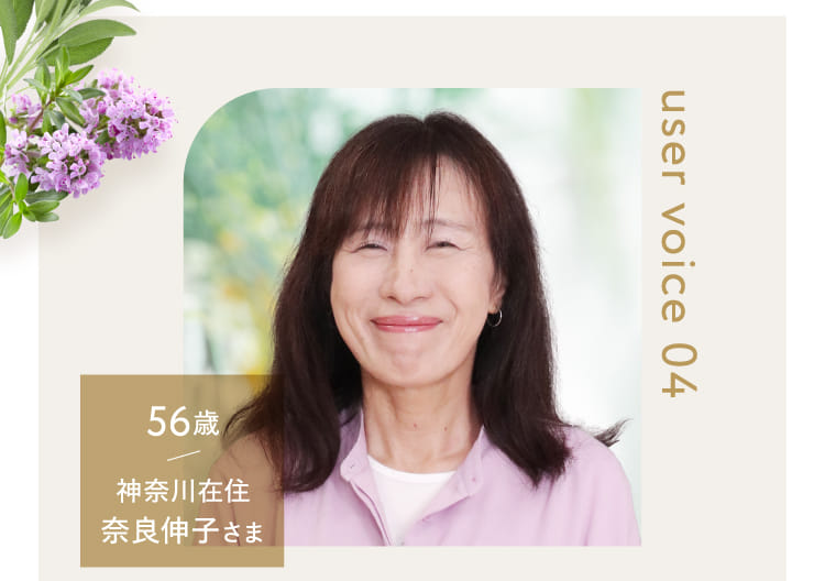 user voice 04 56歳 神奈川在住 奈良伸子さま